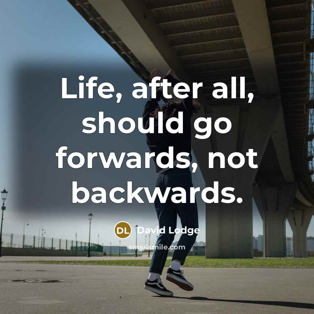 “Life, after all, should go forwards, not backwards.” quote by David Lodge