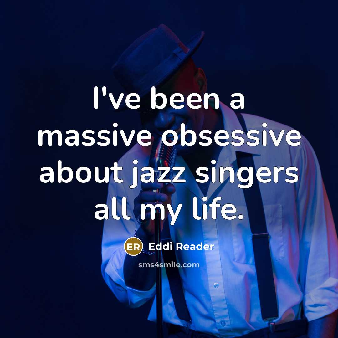 “I've been a massive obsessive about jazz singers all my life.” quote by Eddi Reader