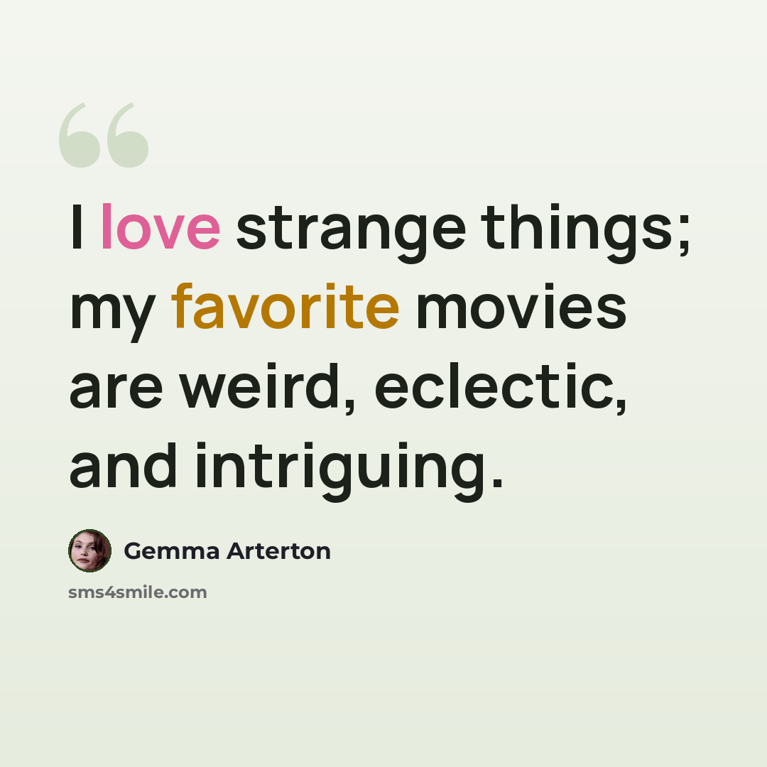 “I love strange things; my favorite movies are weird, eclectic, and intriguing.” quote by Gemma Arterton