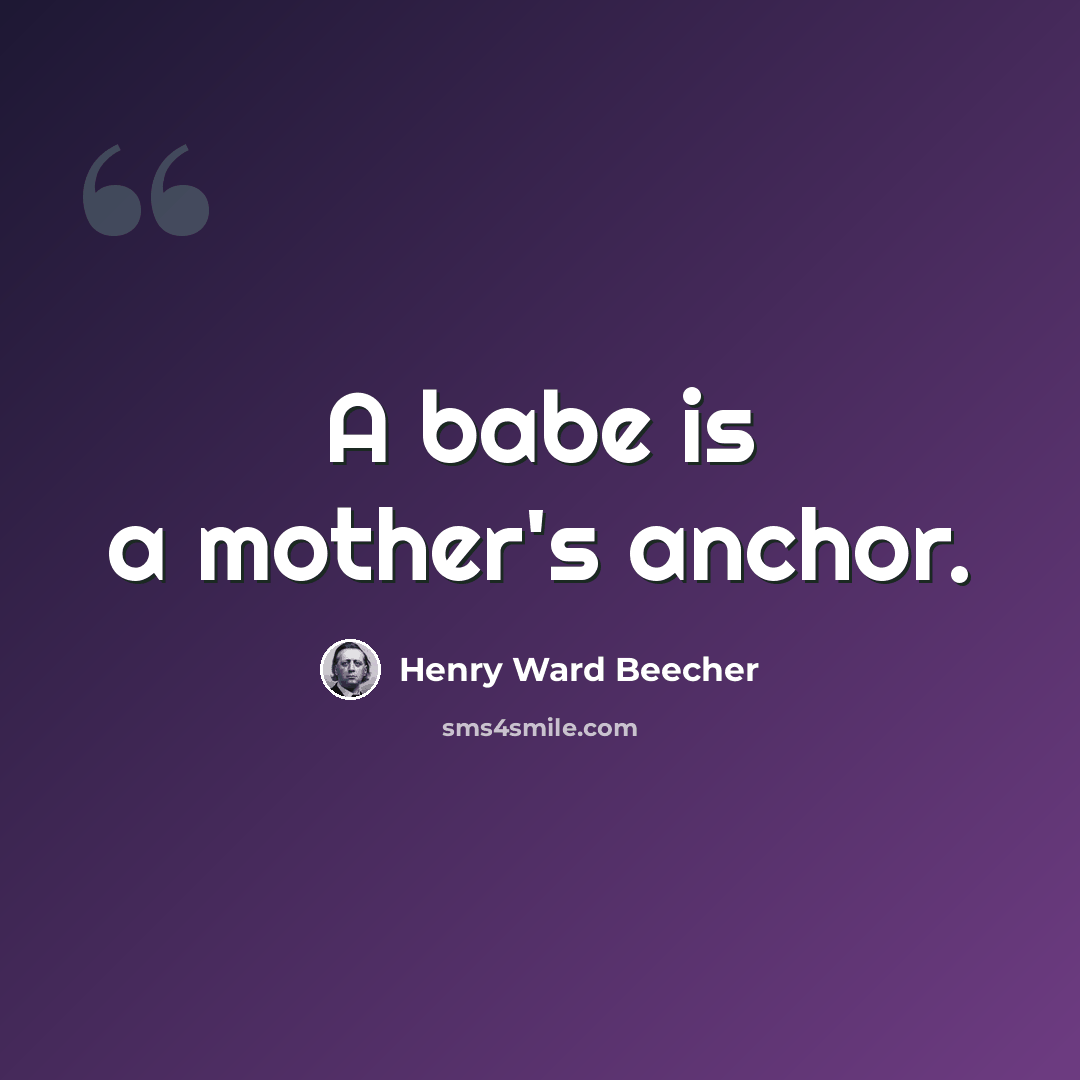 “A babe is a mother's anchor.” quote by Henry Ward Beecher