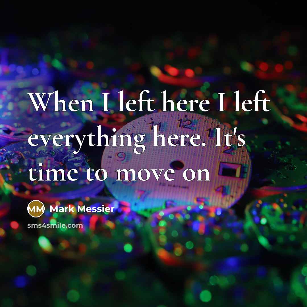 “When I left here I left everything here. It's time to move on” quote by Mark Messier