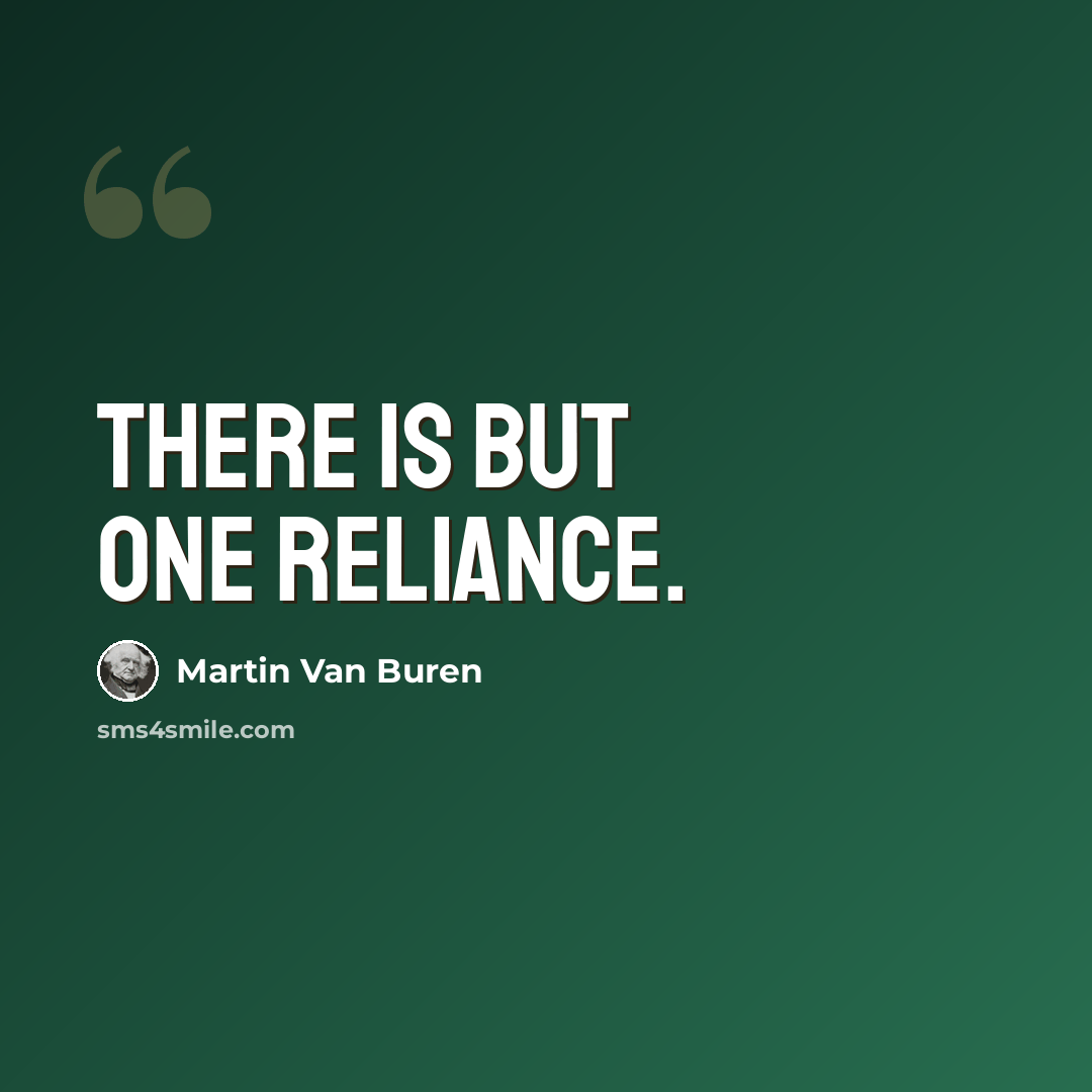 “There is but one reliance.” quote by Martin Van Buren