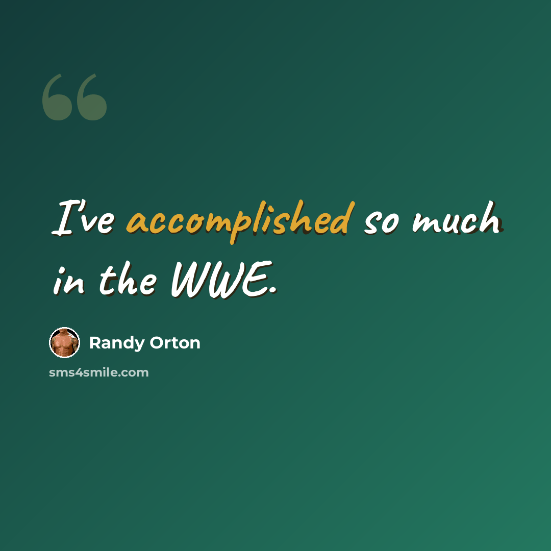 “I've accomplished so much in the WWE.” quote by Randy Orton