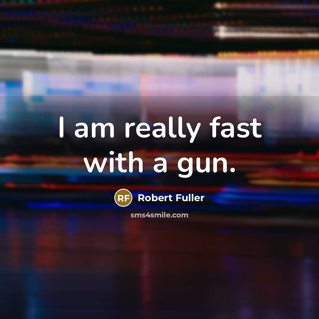 “I am really fast with a gun.” quote by Robert Fuller