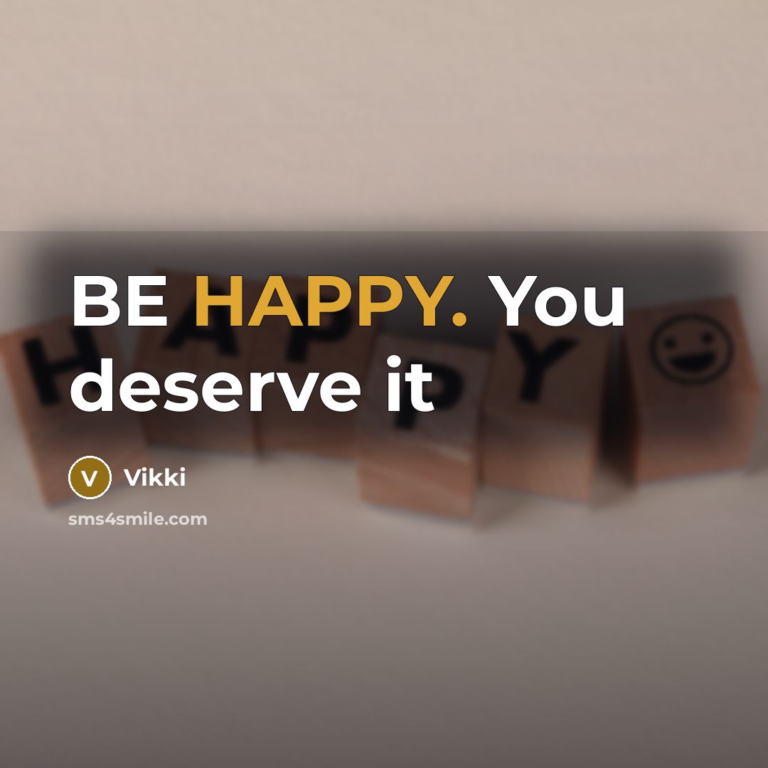 “BE HAPPY. You deserve it” quote by Vikki