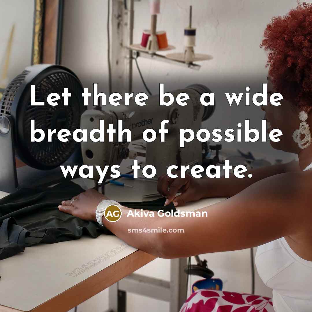 “Let there be a wide breadth of possible ways to create.” quote by Akiva Goldsman