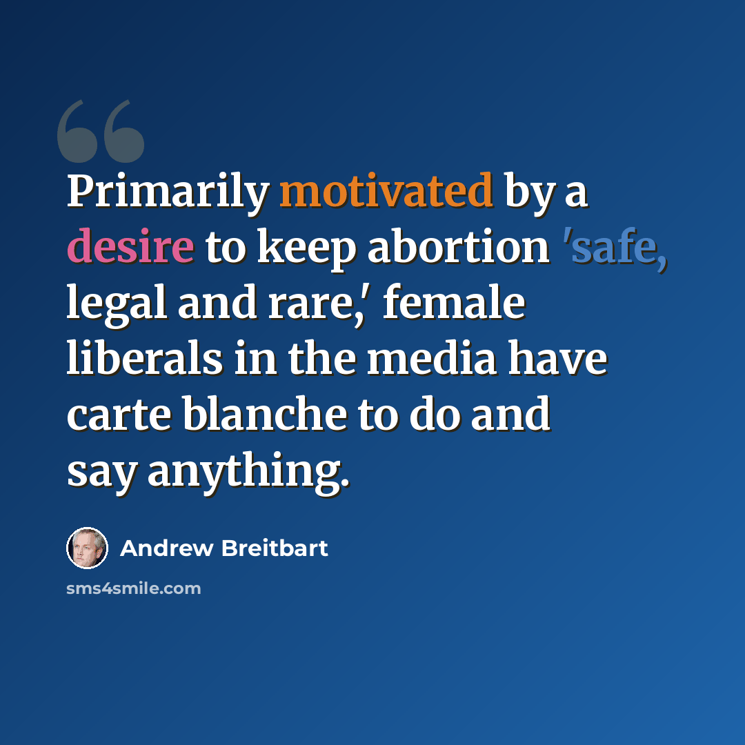 “Primarily motivated by a desire to keep abortion 'safe, legal and rare,' female liberals in the media have carte blanche to do and say anything.” quote by Andrew Breitbart