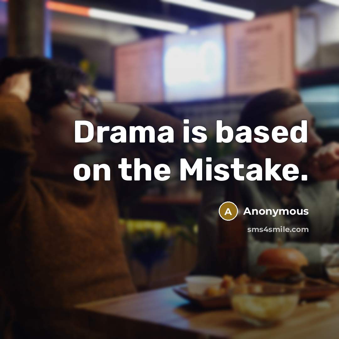 “Drama is based on the Mistake.” quote by Anonymous