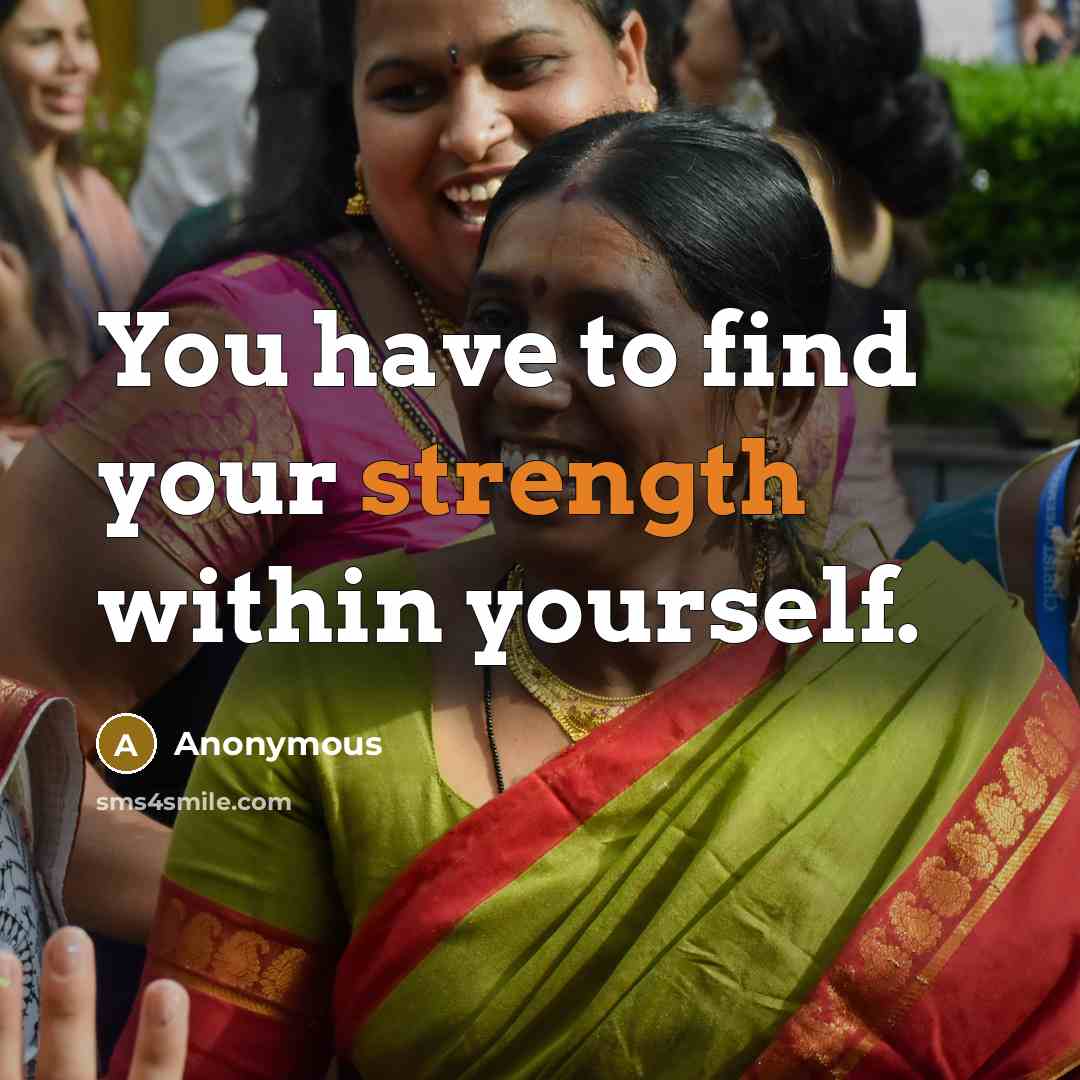 “You have to find your strength within yourself.” quote by Anonymous