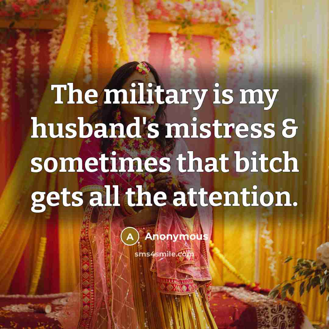 “The military is my husband's mistress & sometimes that bitch gets all the attention.” quote by Anonymous
