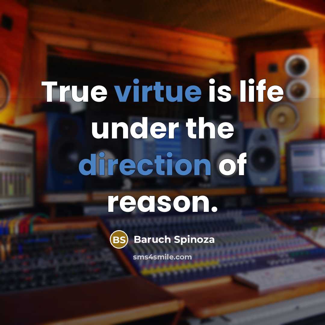“True virtue is life under the direction of reason.” quote by Baruch Spinoza