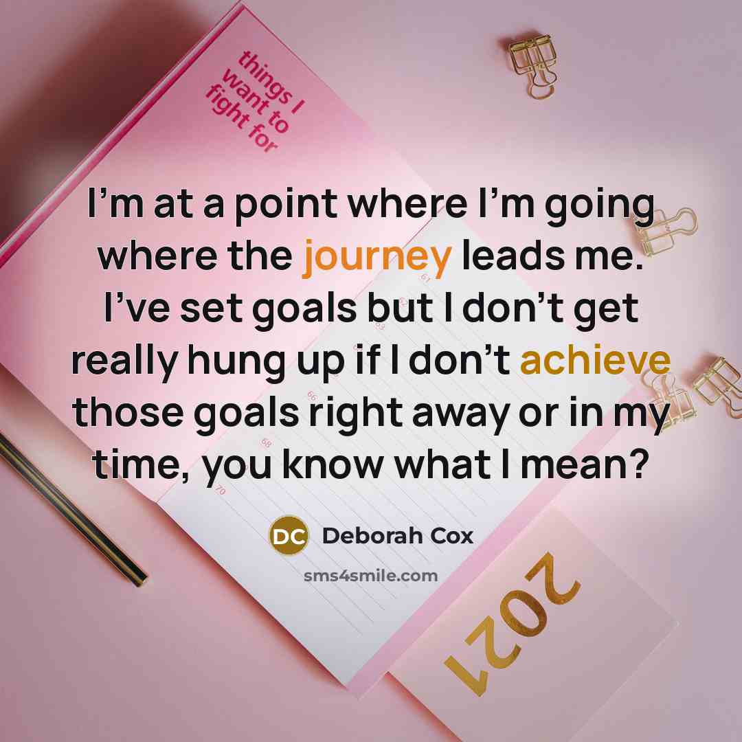 “I'm at a point where I'm going where the journey leads me. I've set goals but I don't get really hung up if I don't achieve those goals right away or in my time, you know what I mean?” quote by Deborah Cox