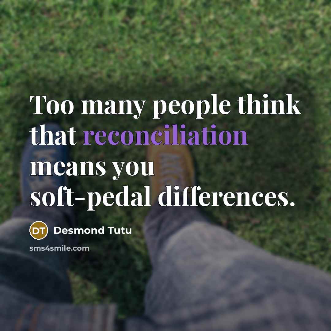“Too many people think that reconciliation means you soft-pedal differences.” quote by Desmond Tutu