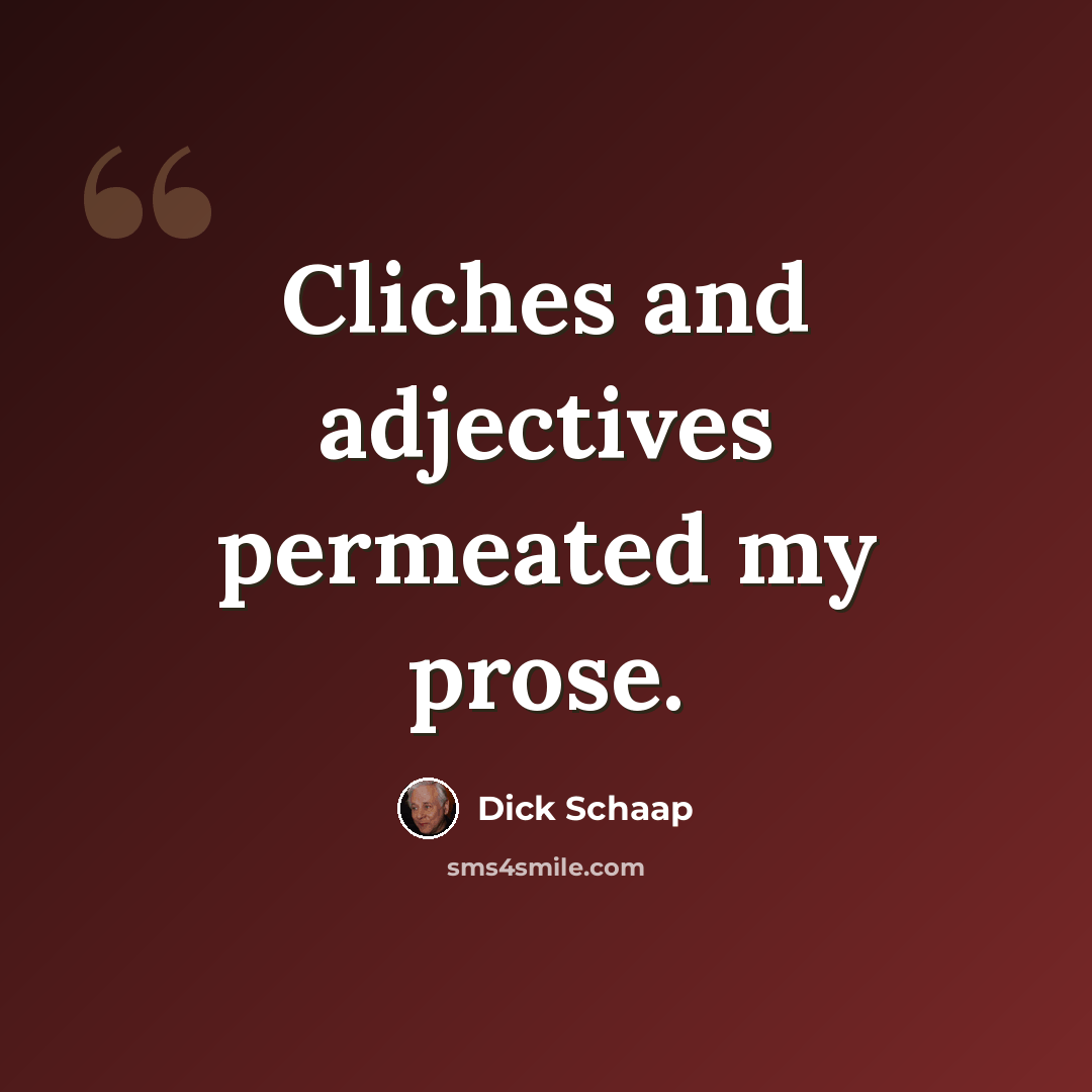 “Cliches and adjectives permeated my prose.” quote by Dick Schaap