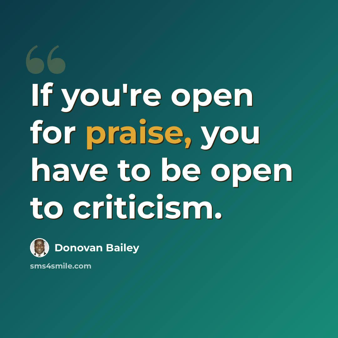 “If you're open for praise, you have to be open to criticism.” quote by Donovan Bailey