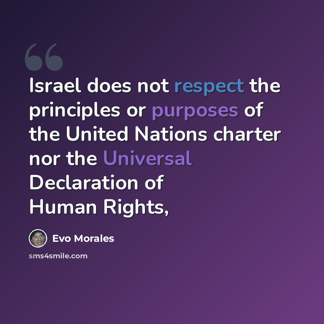 “Israel does not respect the principles or purposes of the United Nations charter nor the Universal Declaration of Human Rights,” quote by Evo Morales