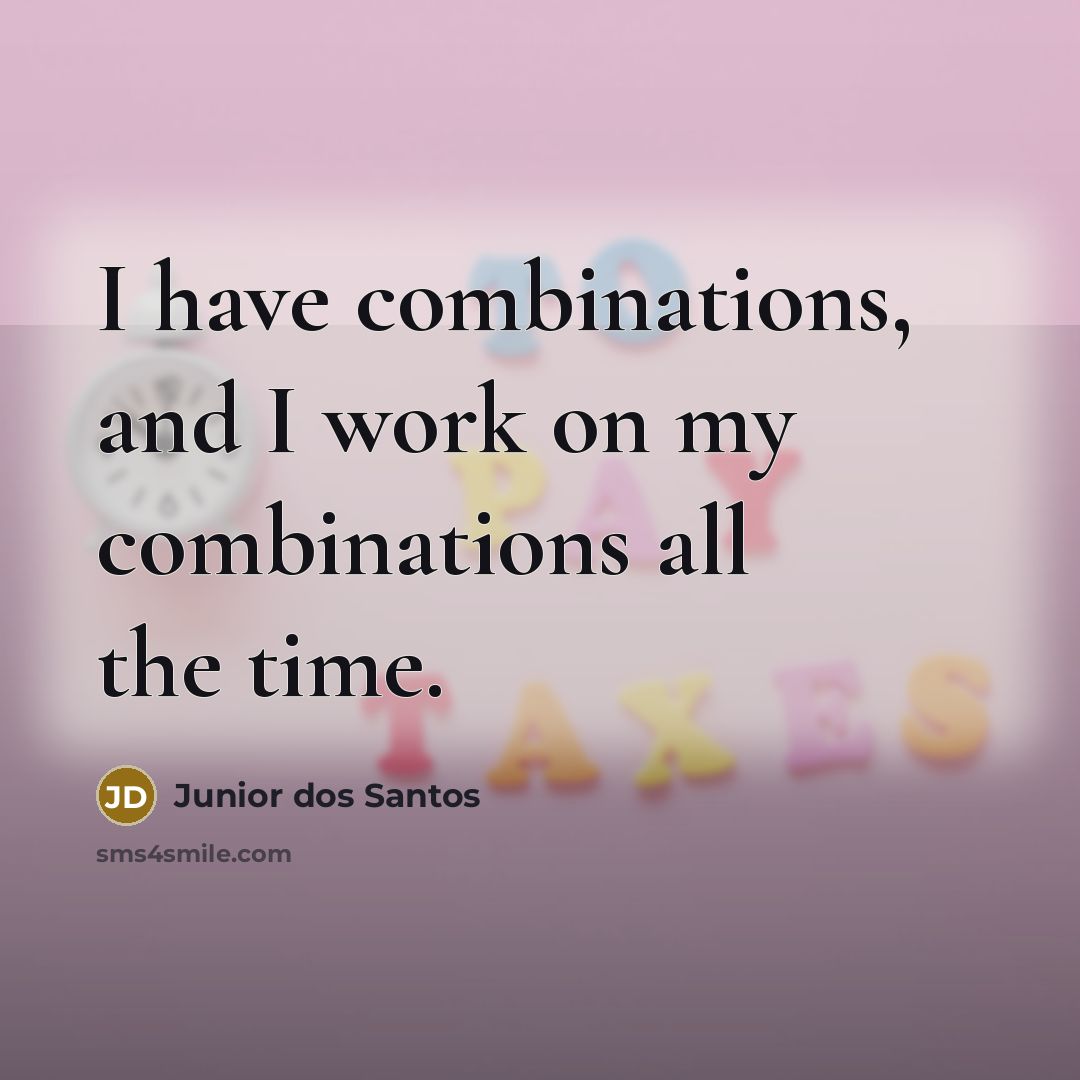 “I have combinations, and I work on my combinations all the time.” quote by Junior dos Santos