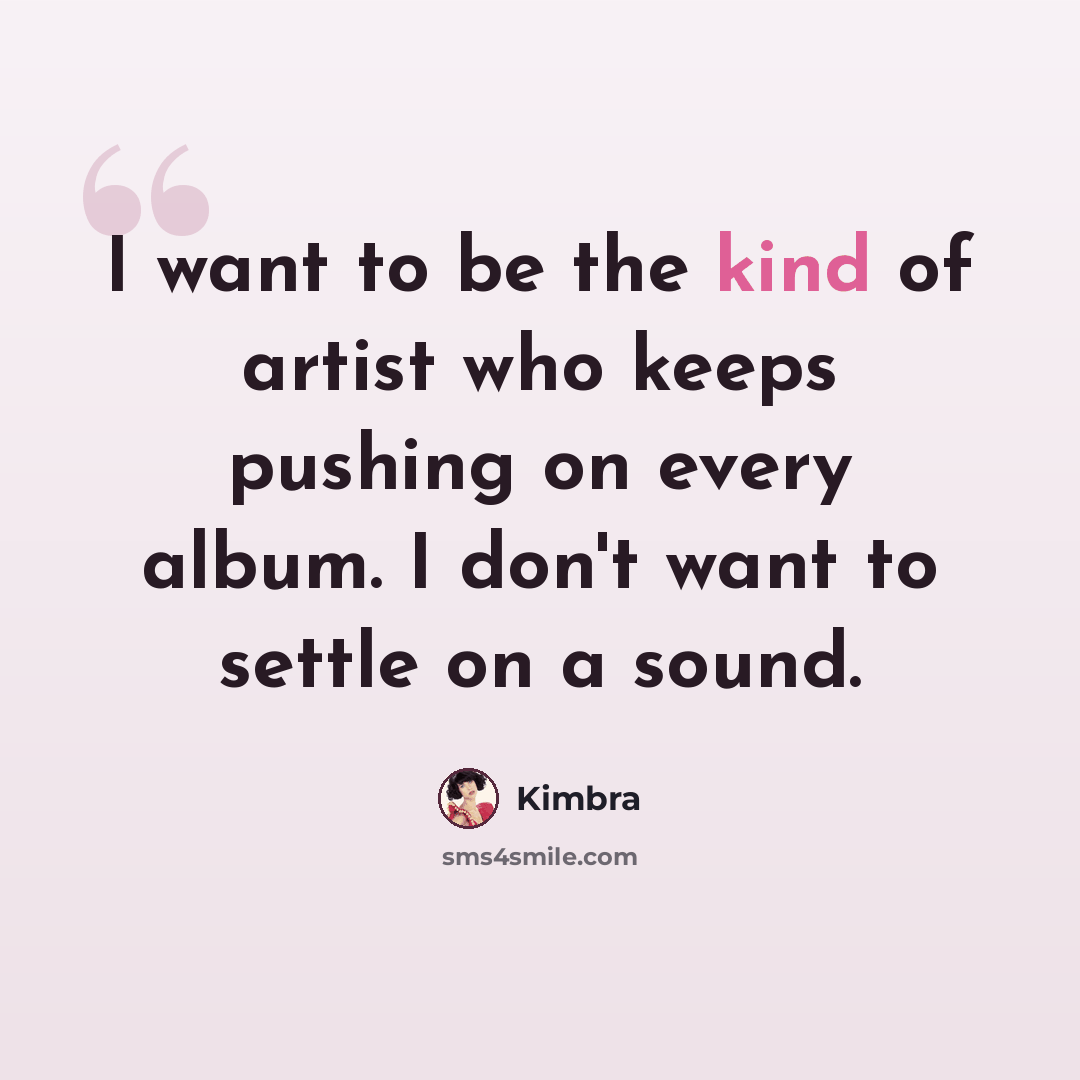 “I want to be the kind of artist who keeps pushing on every album. I don't want to settle on a sound.” quote by Kimbra