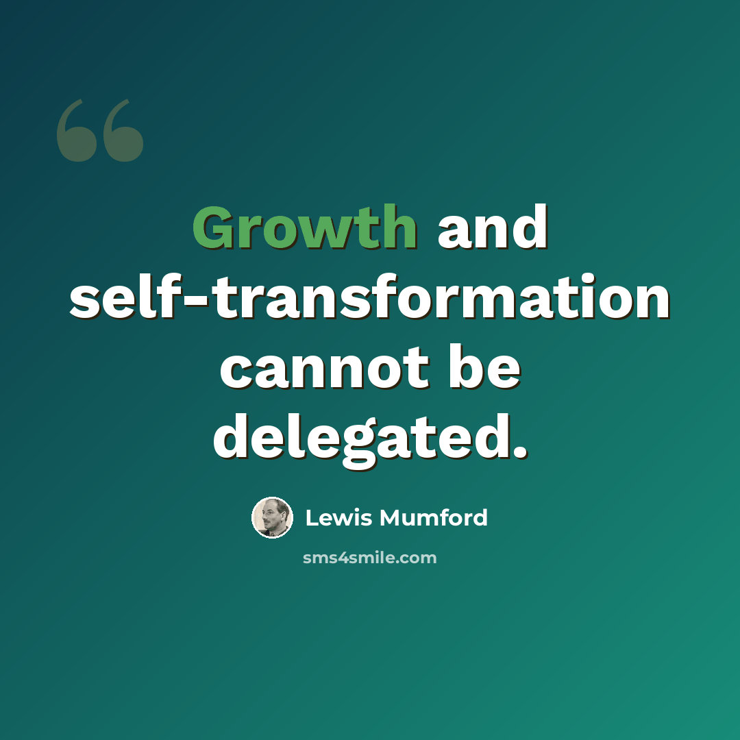 “Growth and self-transformation cannot be delegated.” quote by Lewis Mumford