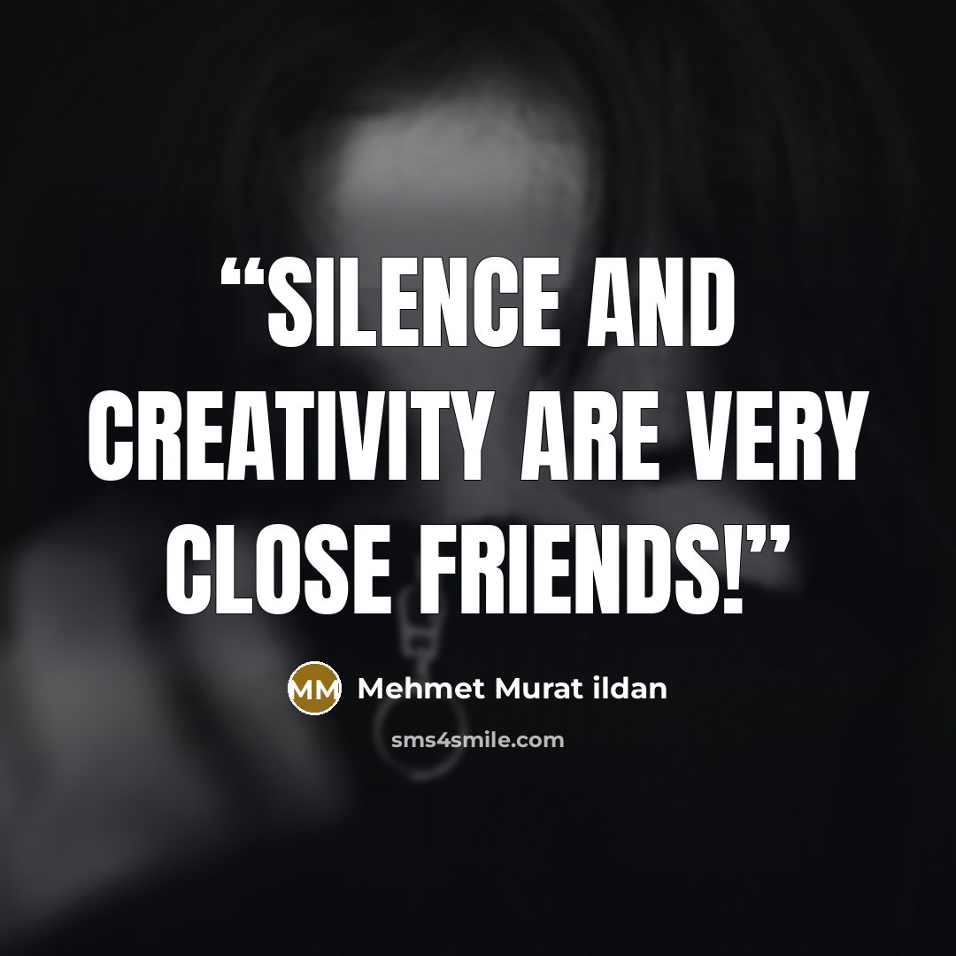“Silence and creativity are very close friends!” quote by Mehmet Murat ildan