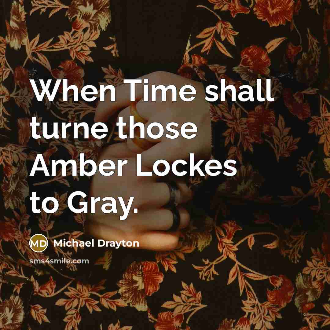 “When Time shall turne those Amber Lockes to Gray.” quote by Michael Drayton