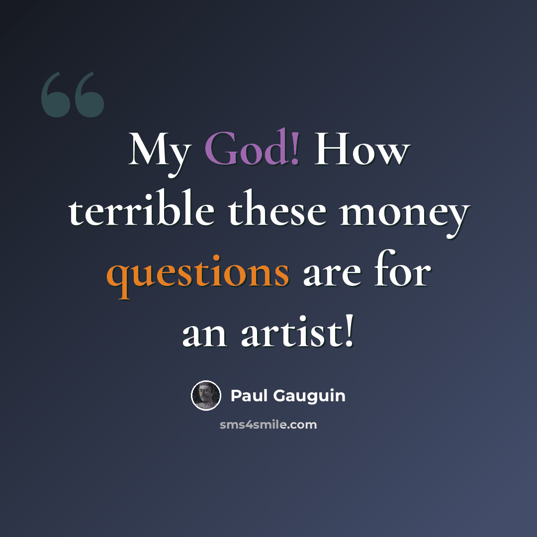 “My God! How terrible these money questions are for an artist!” quote by Paul Gauguin
