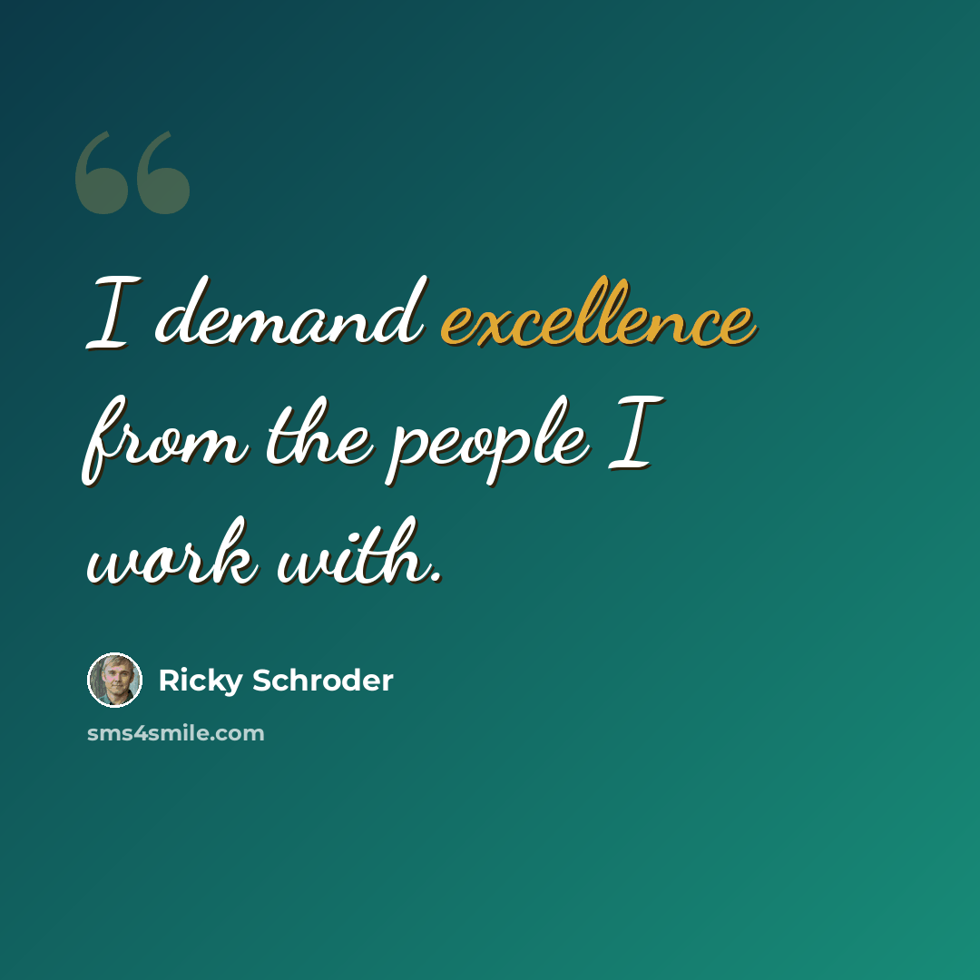 “I demand excellence from the people I work with.” quote by Ricky Schroder