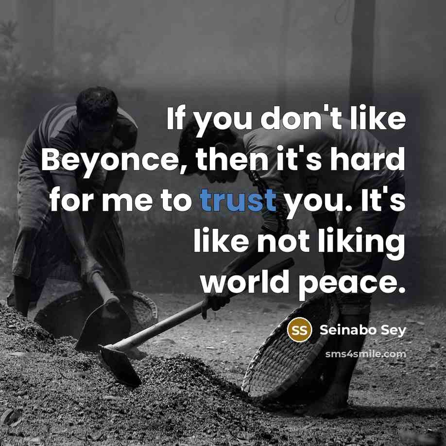 “If you don't like Beyonce, then it's hard for me to trust you. It's like not liking world peace.” quote by Seinabo Sey