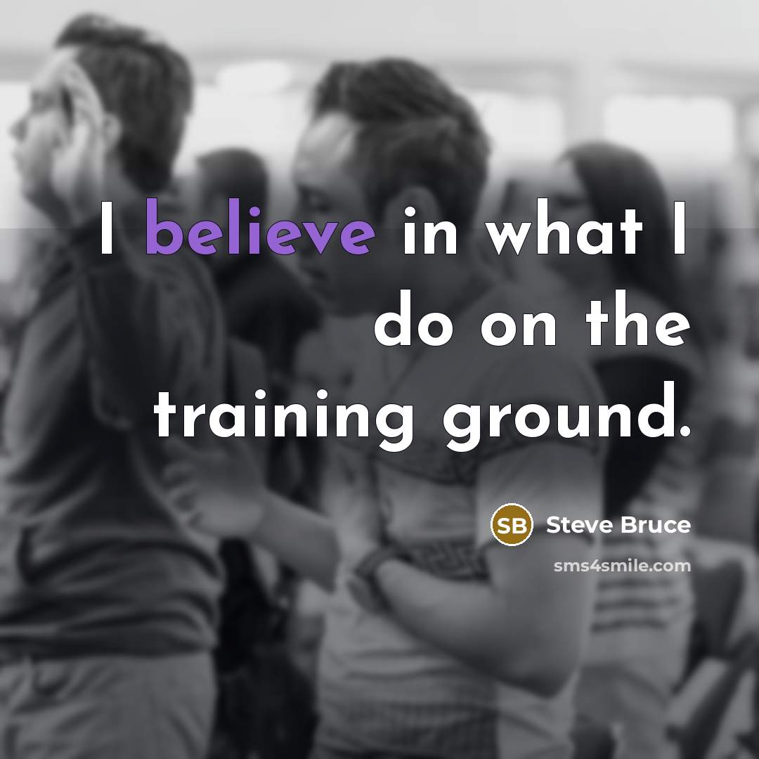 “I believe in what I do on the training ground.” quote by Steve Bruce