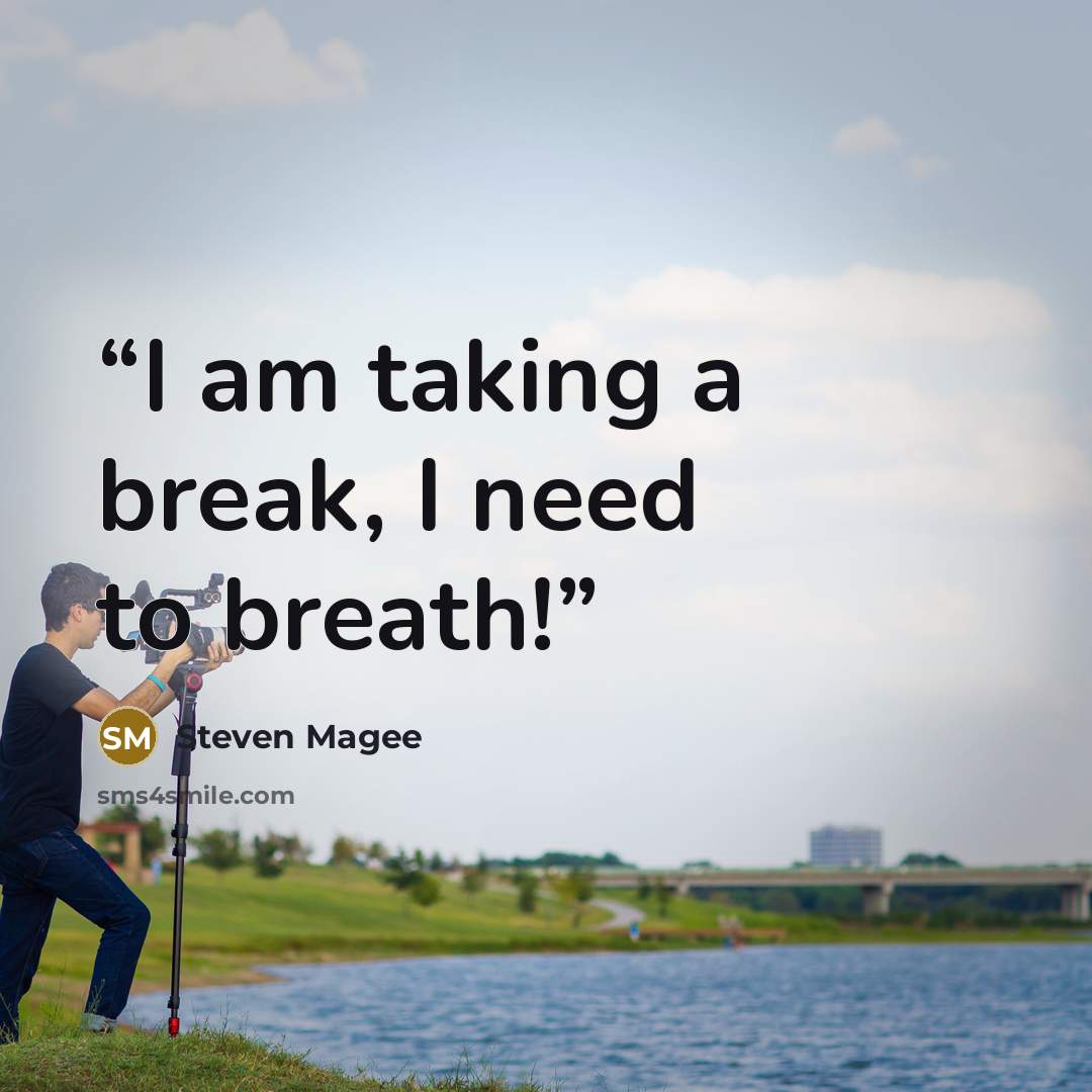 “I am taking a break, I need to breath!” quote by Steven Magee