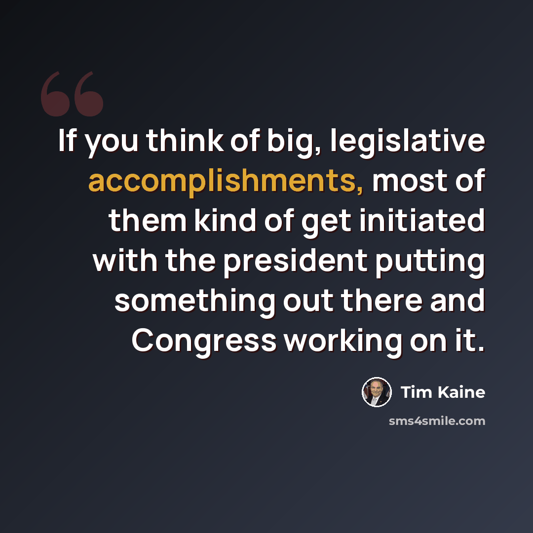 “If you think of big, legislative accomplishments, most of them kind of get initiated with the president putting something out there and Congress working on it.” quote by Tim Kaine