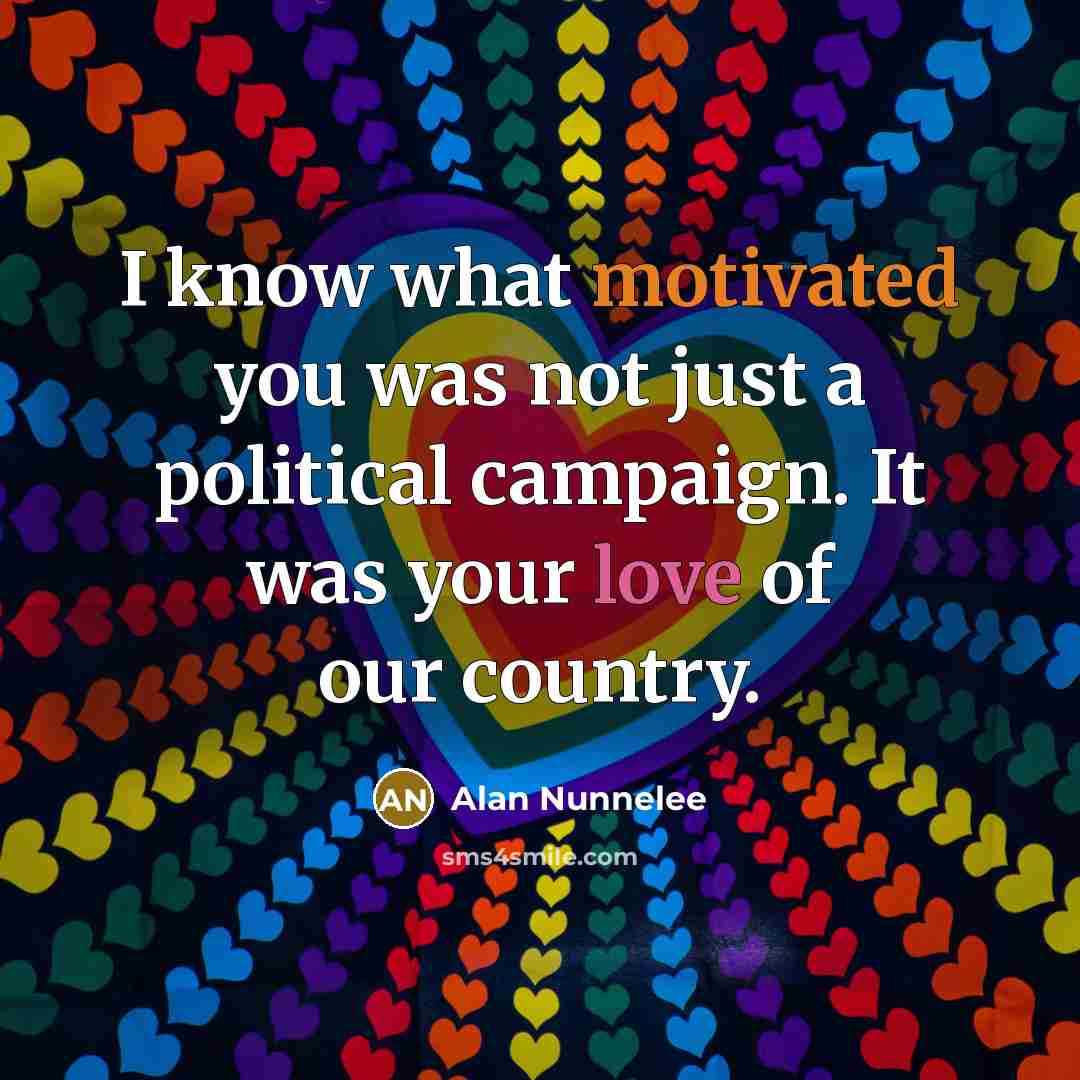 “I know what motivated you was not just a political campaign. It was your love of our country.” quote by Alan Nunnelee
