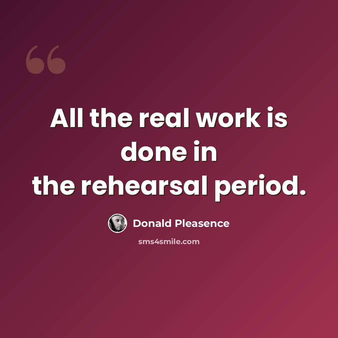 “All the real work is done in the rehearsal period.” quote by Donald Pleasence