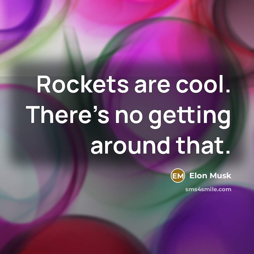 “Rockets are cool. There's no getting around that.” quote by Elon Musk