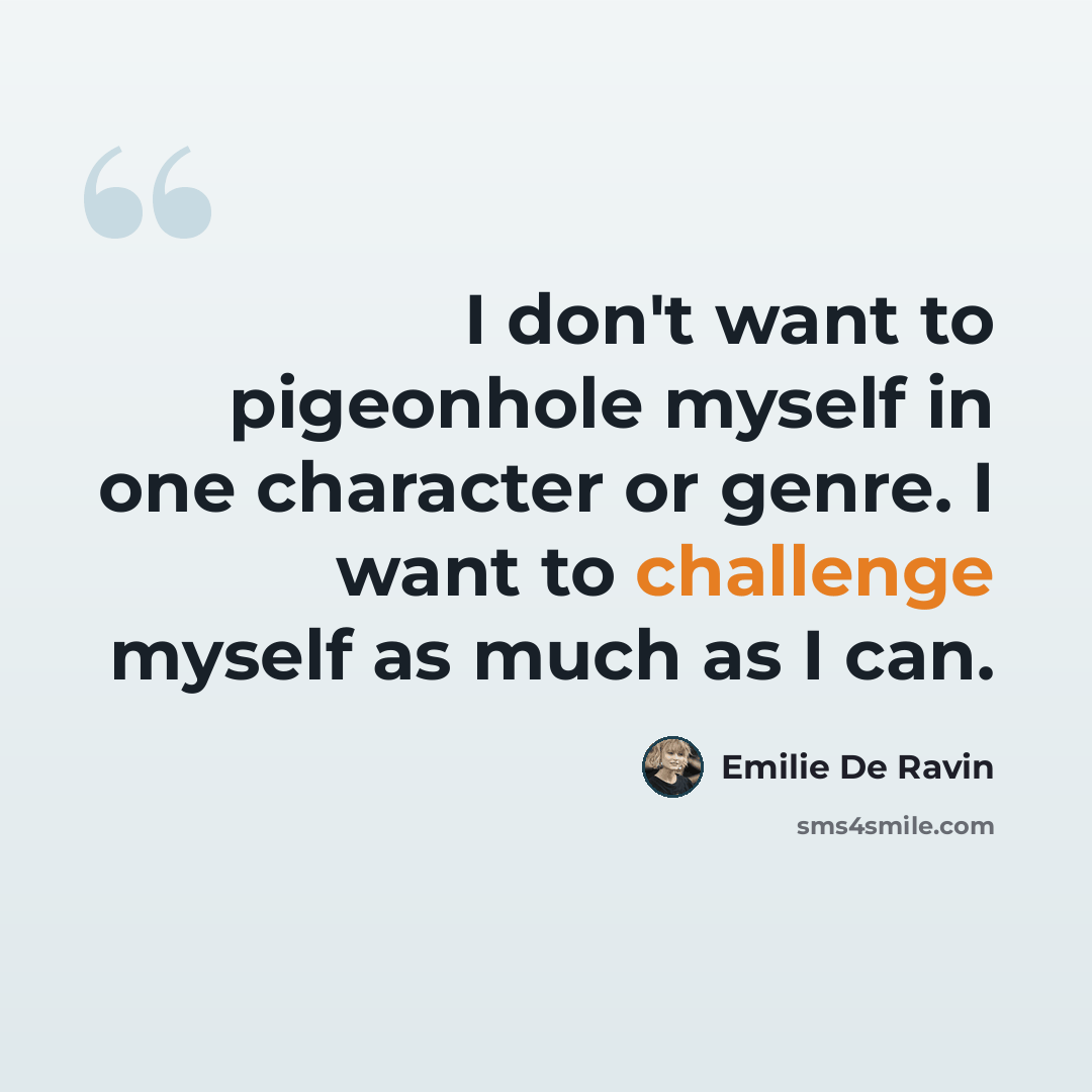 “I don't want to pigeonhole myself in one character or genre. I want to challenge myself as much as I can.” quote by Emilie de Ravin