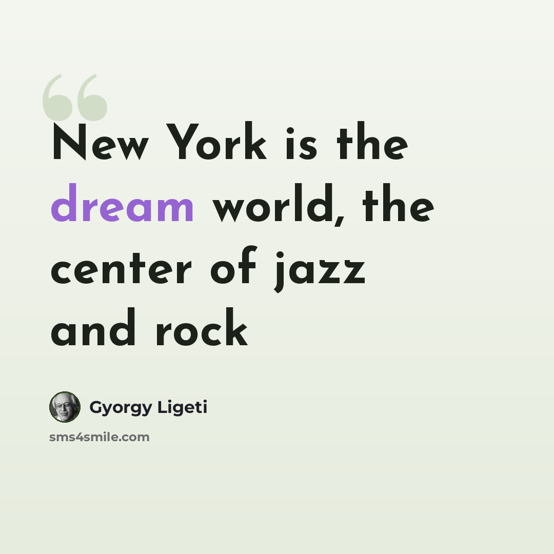“New York is the dream world, the center of jazz and rock” quote by Gyorgy Ligeti