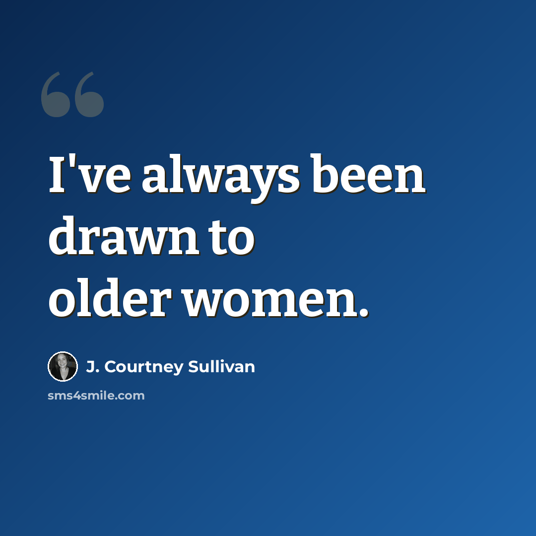 “I've always been drawn to older women.” quote by J. Courtney Sullivan