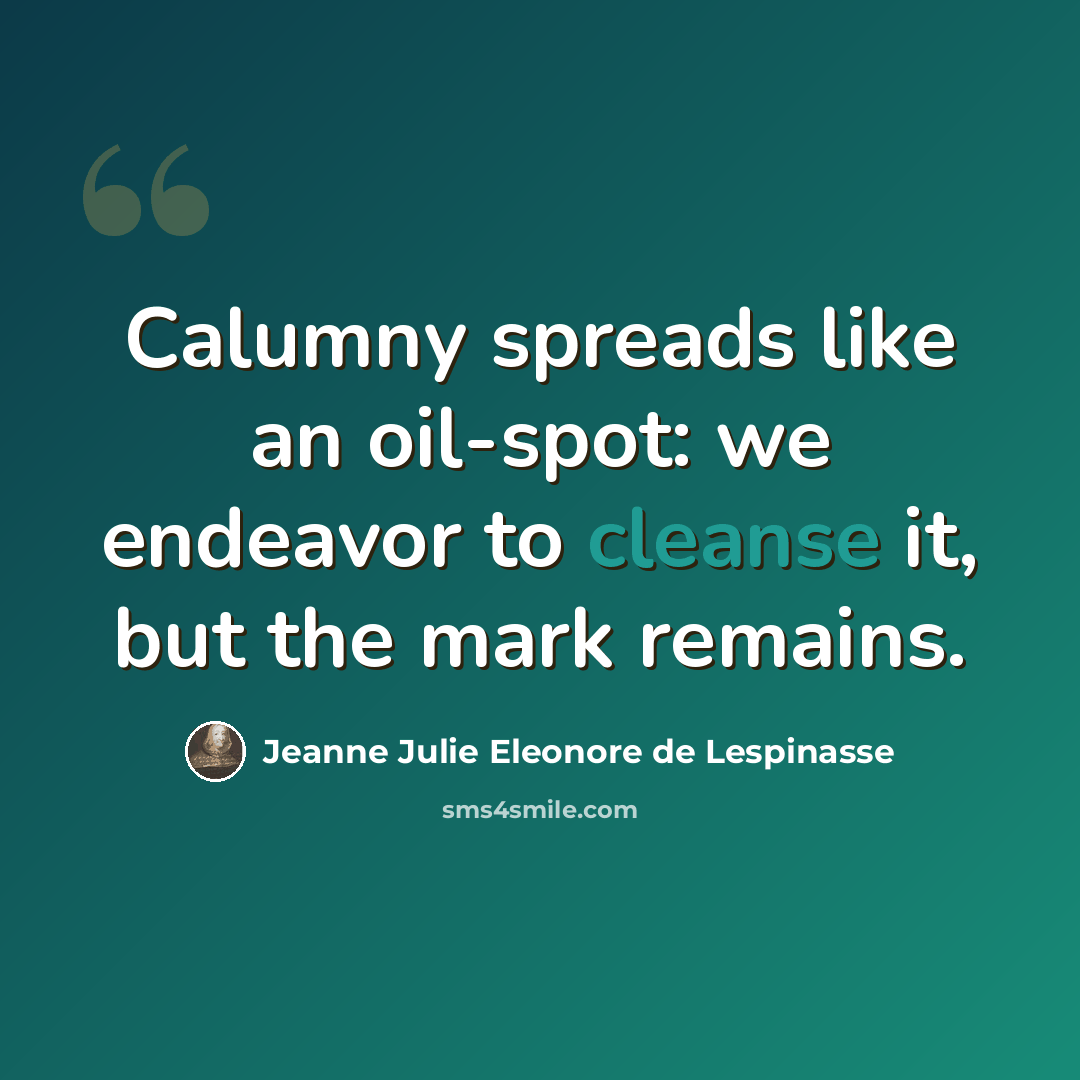 “Calumny spreads like an oil-spot: we endeavor to cleanse it, but the mark remains.” quote by Jeanne Julie Eleonore de Lespinasse