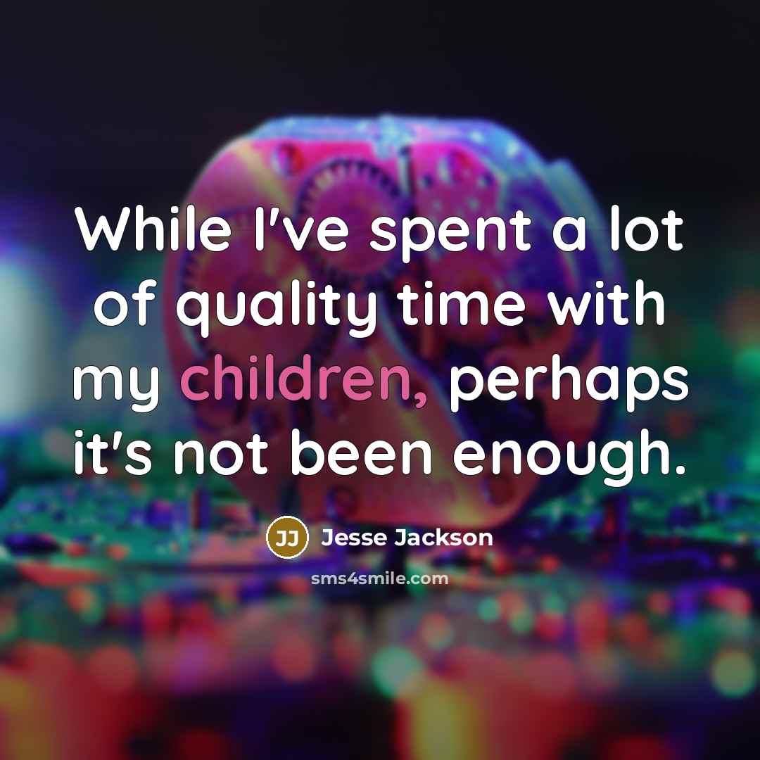 “While I've spent a lot of quality time with my children, perhaps it's not been enough.” quote by Jesse Jackson