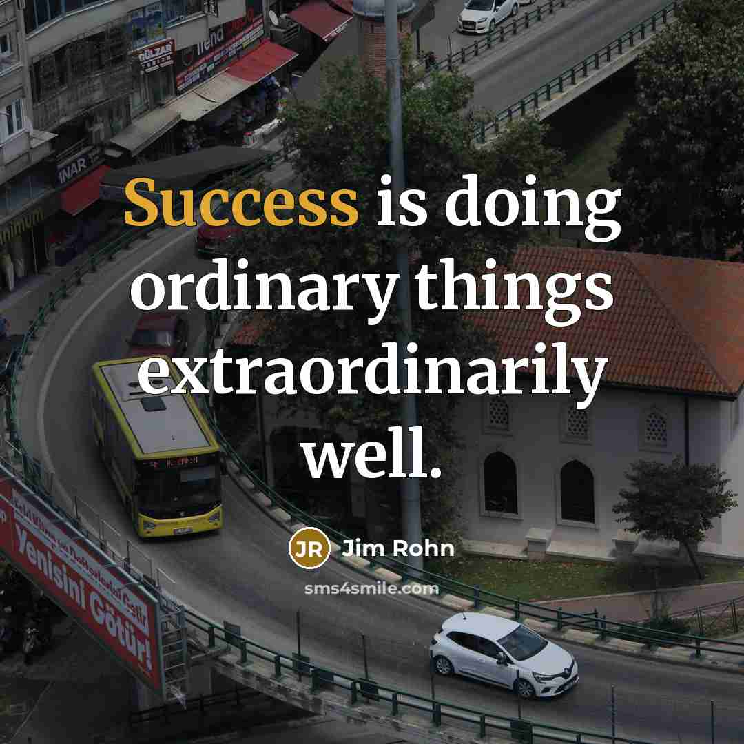 “Success is doing ordinary things extraordinarily well.” quote by Jim Rohn