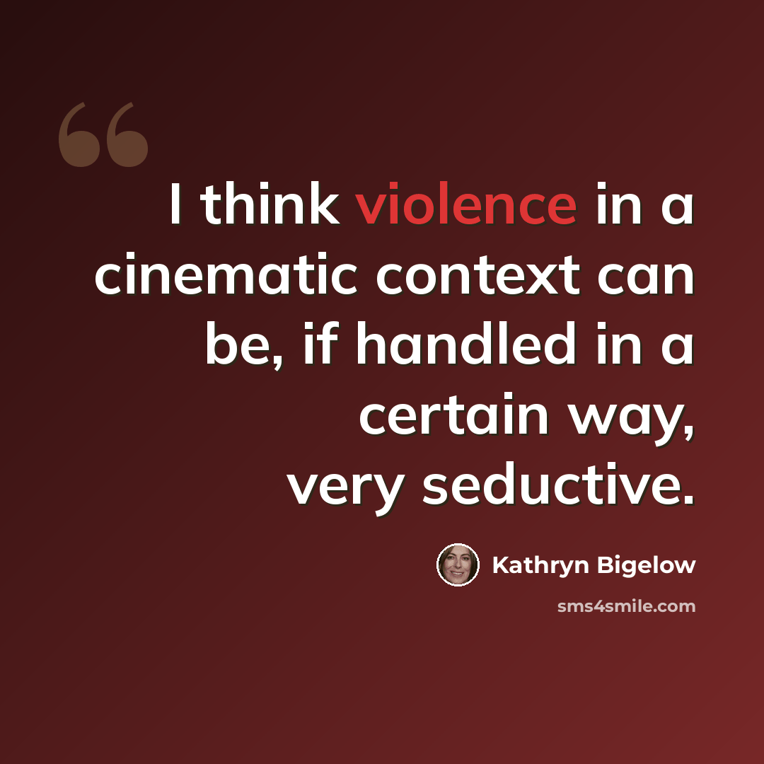 “I think violence in a cinematic context can be, if handled in a certain way, very seductive.” quote by Kathryn Bigelow