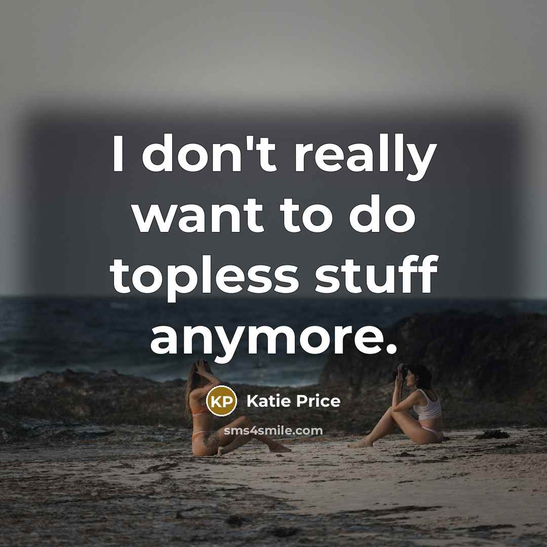“I don't really want to do topless stuff anymore.” quote by Katie Price