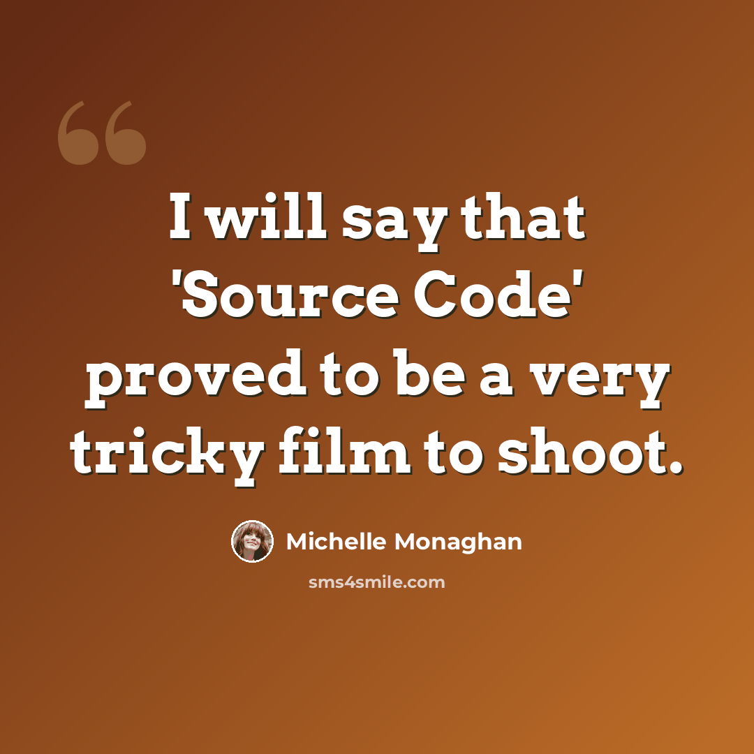 “I will say that 'Source Code' proved to be a very tricky film to shoot.” quote by Michelle Monaghan