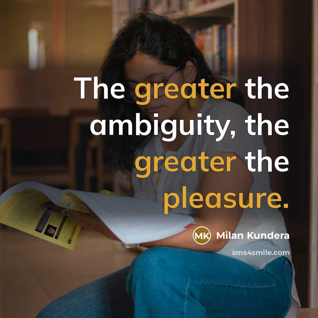 “The greater the ambiguity, the greater the pleasure.” quote by Milan Kundera