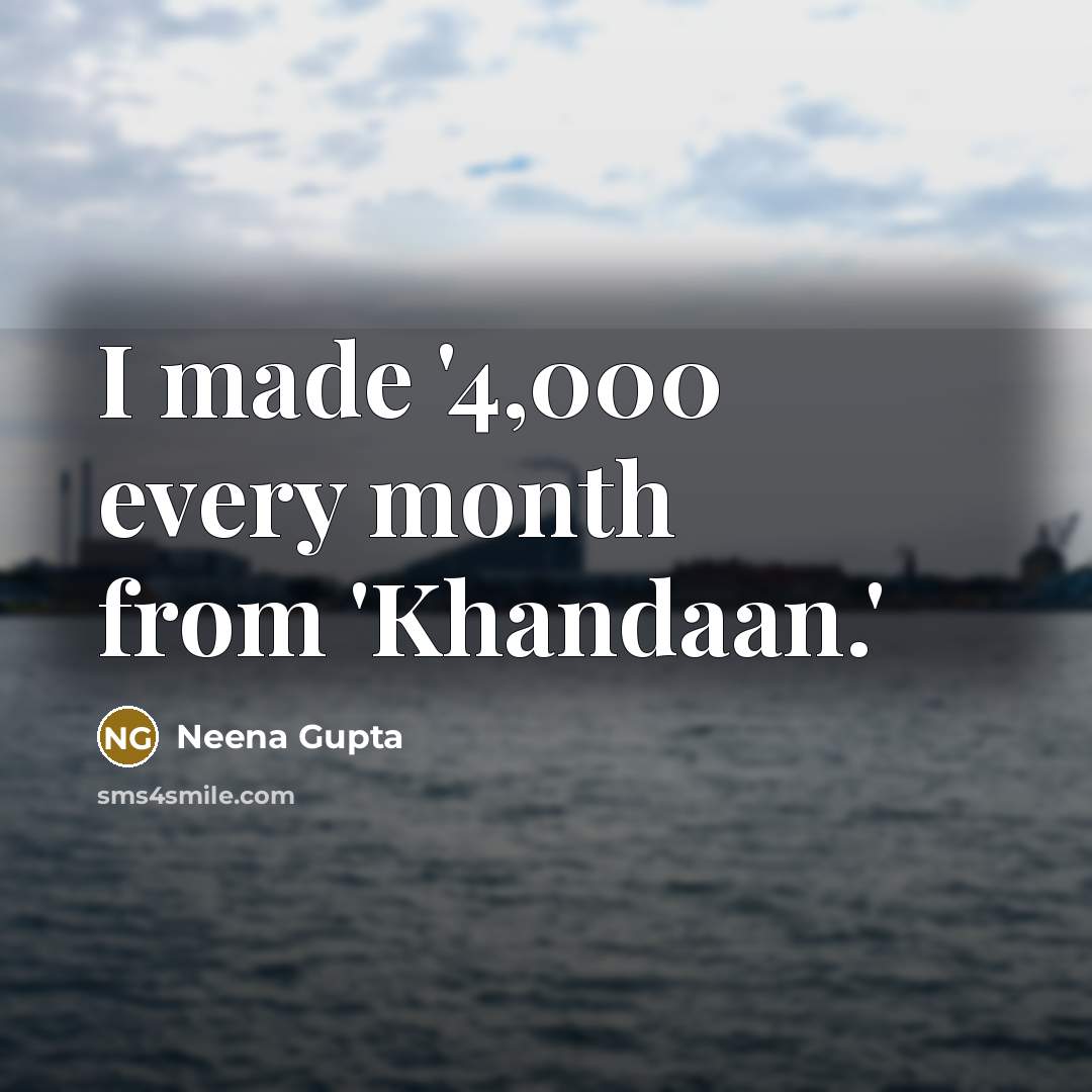 “I made '4,000 every month from 'Khandaan.'” quote by Neena Gupta