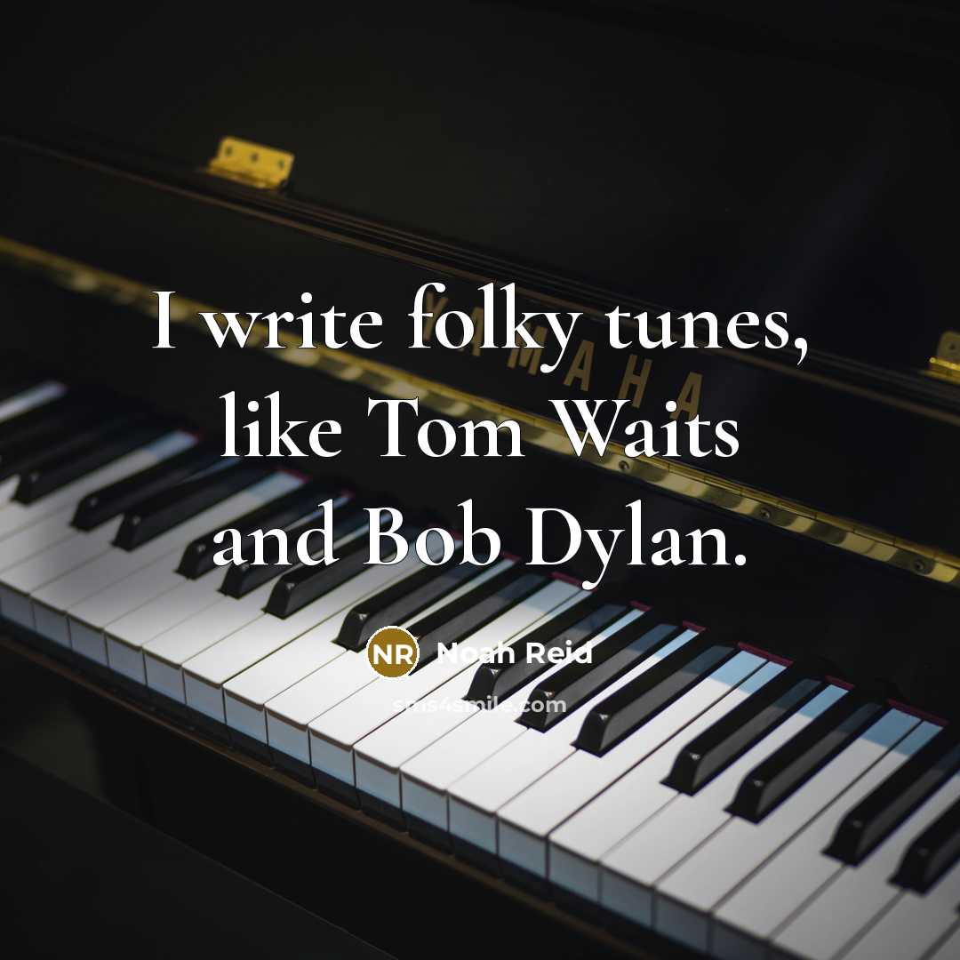 “I write folky tunes, like Tom Waits and Bob Dylan.” quote by Noah Reid