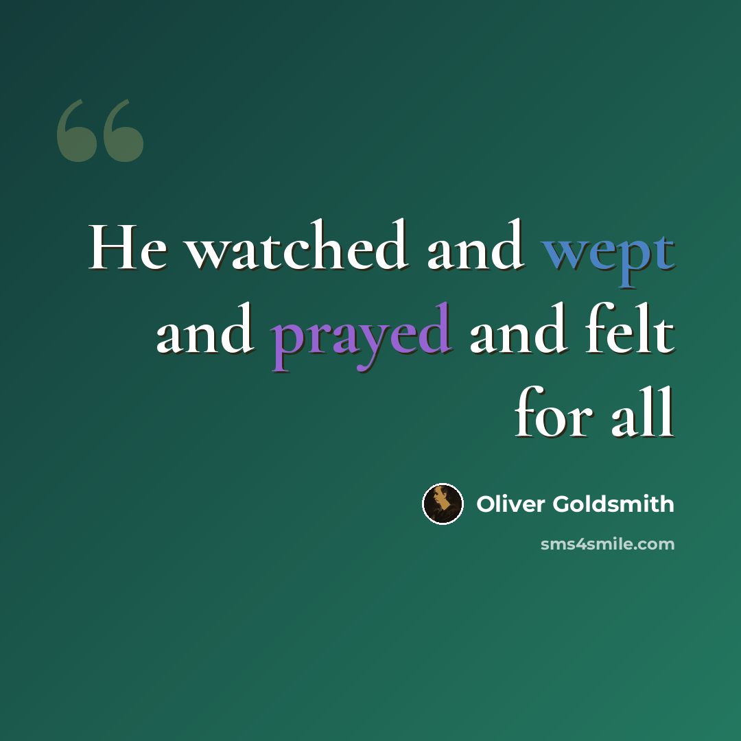 “He watched and wept and prayed and felt for all” quote by Oliver Goldsmith
