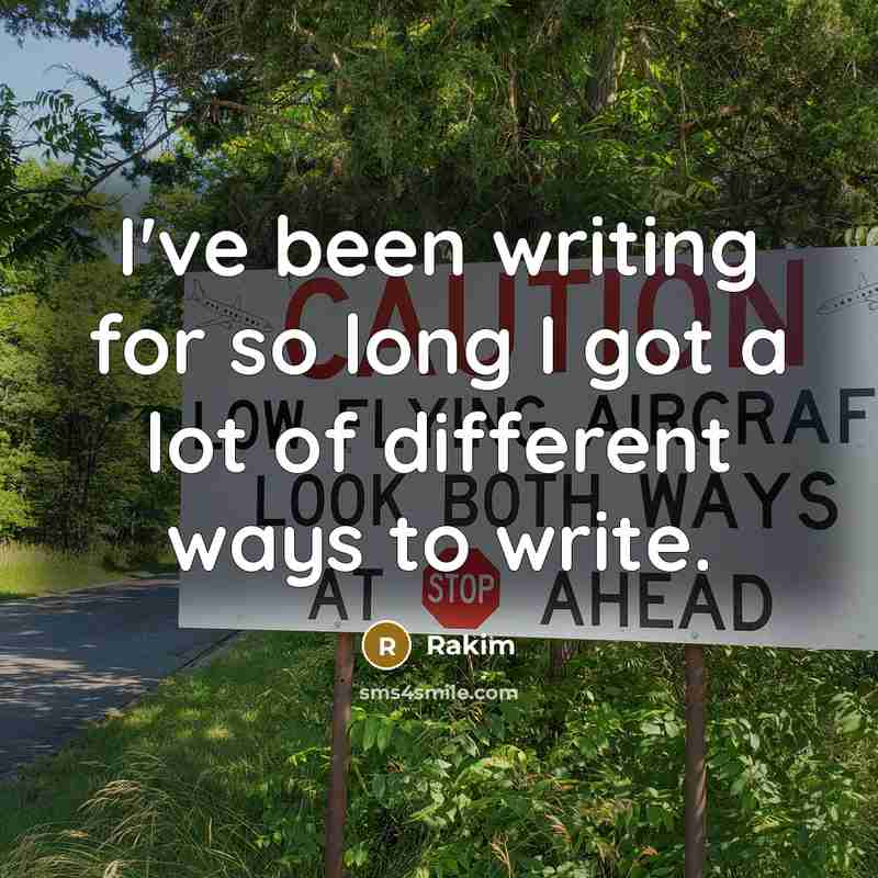 “I've been writing for so long I got a lot of different ways to write.” quote by Rakim