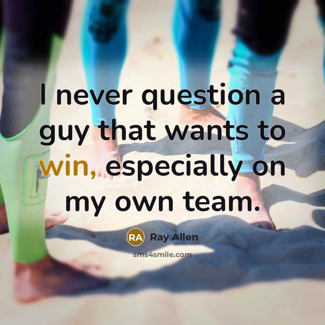 “I never question a guy that wants to win, especially on my own team.” quote by Ray Allen