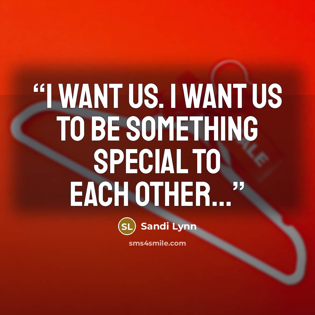 “I want us. I want us to be something special to each other...” quote by Sandi Lynn